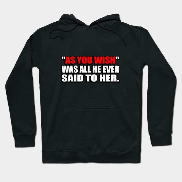 As you wish was all he ever said to her Hoodie by It'sMyTime